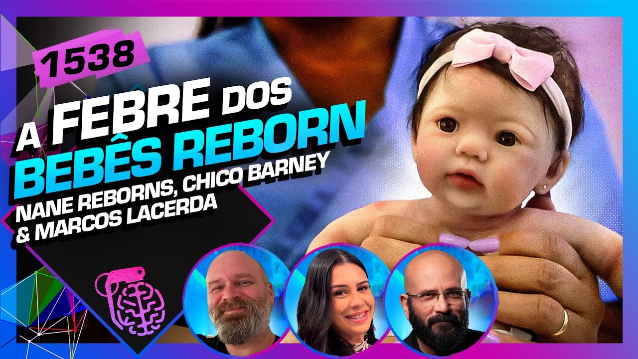 A FEBRE DOS BEBÊS REBORN: MARCOS LACERDA, NANE E CHICO BARNEY - Inteligência Ltda. Podcast #1538