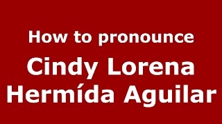 How to pronounce Cindy Lorena Hermída Aguilar