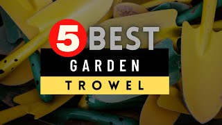 Best Trowel 2022 🔶 Top 5 Best Trowel for Garden Reviews