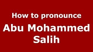 How to pronounce Abu Mohammed Salih