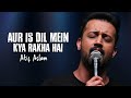 Aur Is Dil Mein Kya Rakha Hai Atif Aslam Remake Song