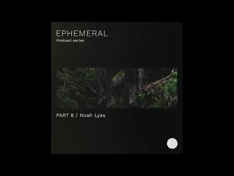 Ephemeral Podcast Series - Part 8/Noah Lyas