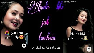 Khuda bhi jab || Neha kakkar songs whatsapp status || by Altaf creation