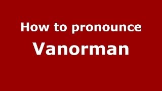 How to pronounce Vanorman