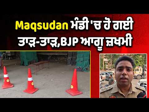 Fi.ri.ng At Maqsudan Mandi- Maqsudan ਮੰਡੀ 'ਚ ਹੋ ਗਈ ਤਾੜ-ਤਾੜ, BJP leader ਜ਼ਖਮੀ