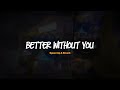 BETTER WITHOUT YOU