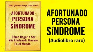 Síndrome de la Persona Afortunada: Cómo Convertirse en el ser Humano más Afortunado del Mundo