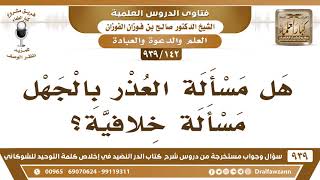 [142 -939] هل مسألة العذر بالجهل مسألة خلافية؟ - الشيخ صالح الفوزان image