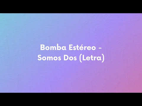 Bomba Estéreo - Somos Dos (Letra)