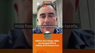 PALMEIRAS: FOCO É ENTREGAR O ALLIANZ PARA UMA POSSÍVEL FINAL DO PAULISTÃO, DIZ CEO DA SOCCER GRASS