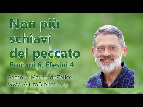 Non più schiavi del peccato -- Romani 6 e Efesini 4 -- Marco deFelice