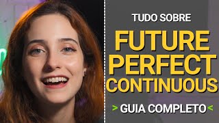 TUDO SOBRE O FUTURE PERFECT CONTINUOUS - Guia Completo