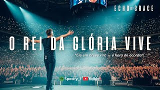O Rei da Glória Vive | Echo of Grace (Oficial)