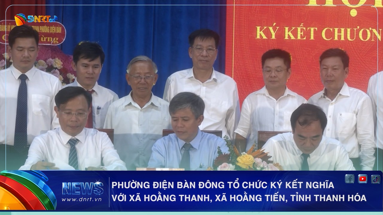 PHƯỜNG ĐIỆN BÀN ĐÔNG TỔ CHỨC KÝ KẾT NGHĨA VỚI XÃ HOẰNG THANH, XÃ HOẰNG TIẾN, TỈNH THANH HÓA