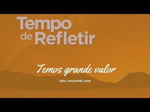 Tempo de Refletir 1864 - Temos grande valor