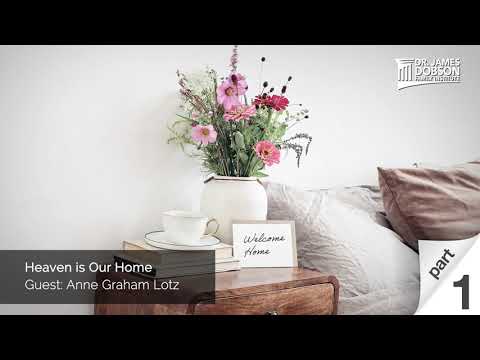 Heaven is Our Home - Part 1 with Guest Anne Graham Lotz
