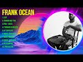 F R A N K O C E A N The Best Music Of All Time ️ Full Album ️ Top 10 Hits Collection