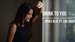 Jonas Blue ft. Zak Abel - Drink To You