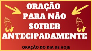 Orao para no sofrer antecipadamente - ORAO DO DIA