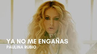 Paulina Rubio - Ya No Me Engañas (Letra)