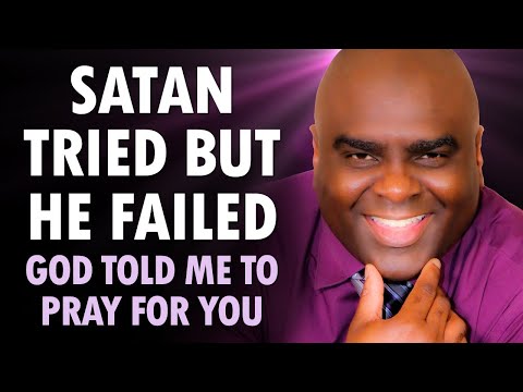SATAN Tried But He FAILED - God Told Me to PRAY for You RIGHT NOW