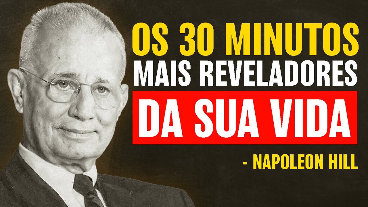 OS 30 MINUTOS MAIS REVELADORES DA SUA VIDA | Napoleon Hill