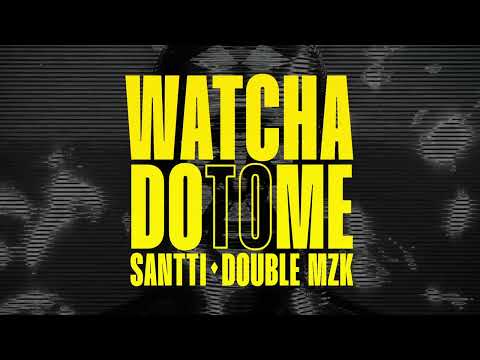 Santti, Double MZK - Watcha Do To Me