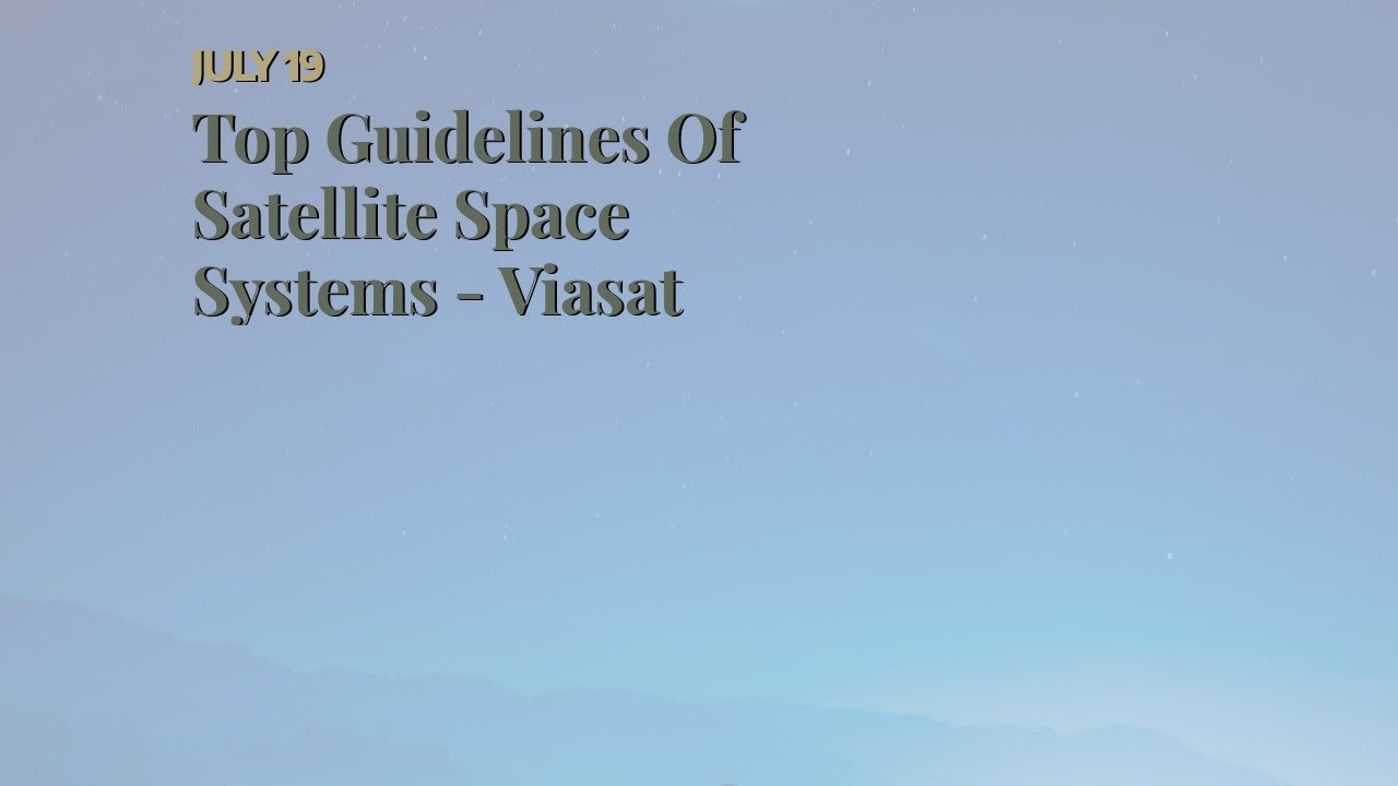 Top Guidelines Of Satellite Space Systems - Viasat