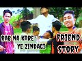 Rab Na Kare Ye Zindagi Kabi Kisi Ko Friend Story