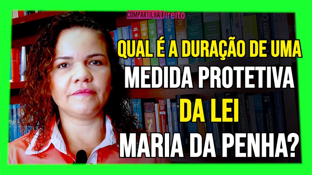 Quanto tempo dura uma medida protetiva da Lei Maria da Penha?