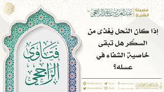 إذا كان النحل يُغذى من السكّر هل تبقى خاصية الشفاء في عسله؟ || فضيلة الشيخ عبدالعزيز الراجحي image