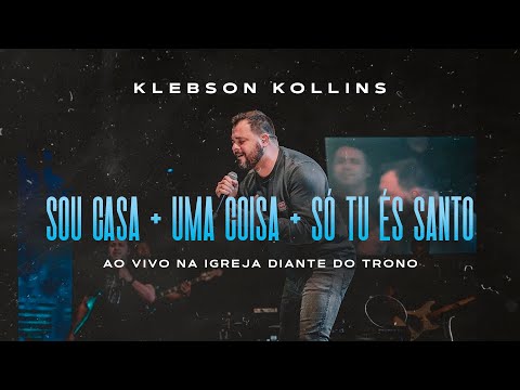 Sou Casa + Uma Coisa + Só Tu és Santo | Klebson Kollins | Ao vivo na Igreja Diante do Trono