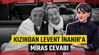Öykü Kardelen Arıca'dan Babası Levent İnanır'a Miras Cevabı: BABAMLA GÖRÜŞMEYİ D
