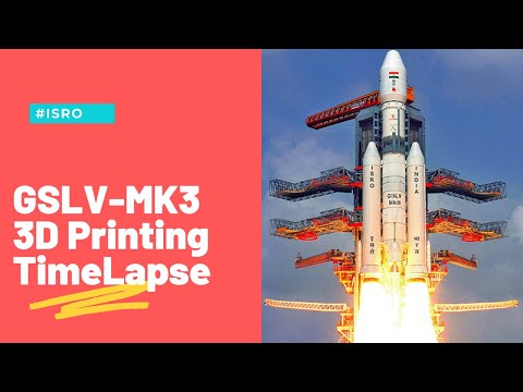 ISRO GSLV MK III Launch Vehicle 3D Printing Time-Lapse