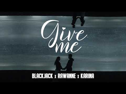 BlackJack X  Rawanne X Karina - Give Me