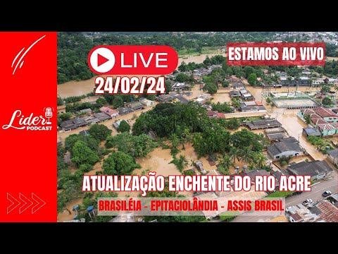AGORA | 24-02-24 ATUALIZAÇÃO ENCHENTE DO RIO ACRE - BRASILÉIA/ EPITACIOLÂNDIA/ASSIS  #liderpodcast1