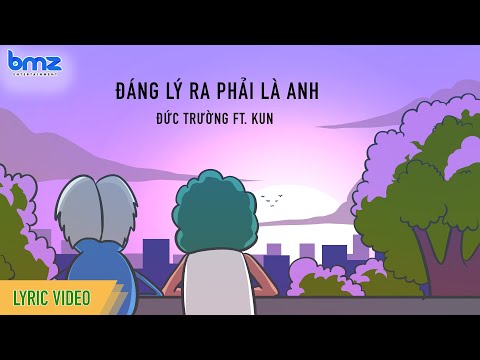 ĐÁNG LÝ RA PHẢI LÀ ANH - ĐỨC TRƯỜNG FT. KUN | Video Lyrics | CHUYỆN CHÀNG TOM