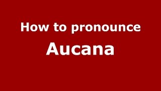 How to pronounce Aucana
