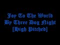 Joy To The World By Three Dog Night High Pitched
