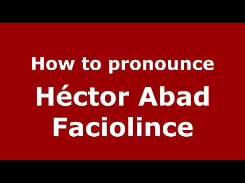 How to pronounce Héctor Abad Faciolince (Colombian Spanish/Colombia)  - PronounceNames.com