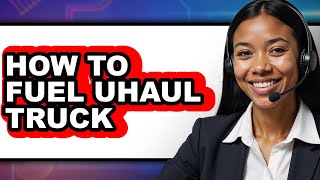 How To Fuel Uhaul Truck (Only Way)