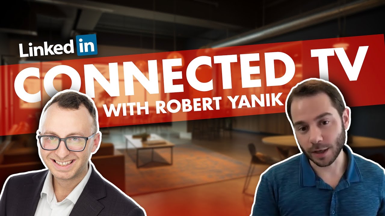 New Connected TV Ads (CTV) with Robert Yanik from LinkedIn