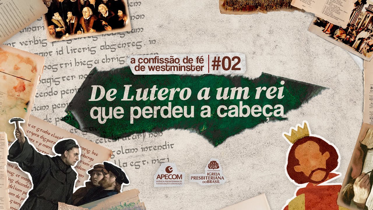 DE LUTERO A UM REI QUE P£RDEU A CABEÇA | A CONFISSÃO de FÉ de WESTMINSTER #02