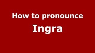 How to pronounce Ingra
