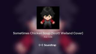 Sometimes Chicken Soup (Scott Weiland Cover)