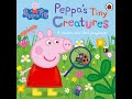 Peppa Pig Peppa S Tiny Creatures Books Read Aloud