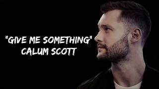 Calum Scott - Give Me Something (Lyrics)