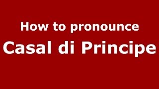 How to pronounce Casal Di Principe