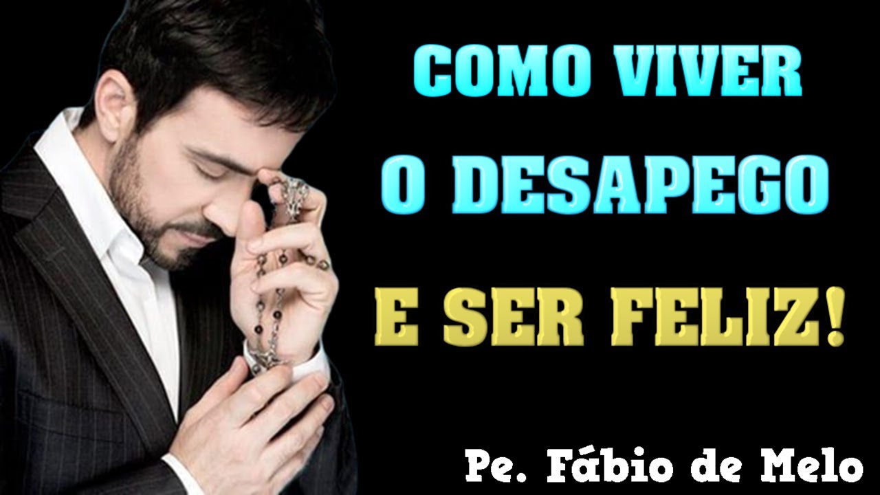 Padre Fábio de Melo: Viva o Desapego e Não Sofra com Apegos!