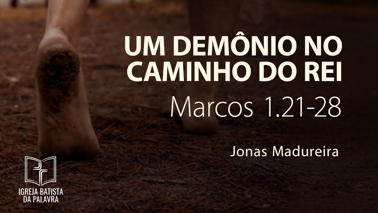 Marcos 1.21-28 - "Um demônio no caminho do rei" - Jonas Madureira